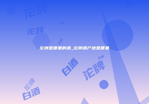 沱牌是哪里的酒_沱牌酒产地是哪里