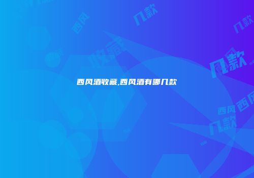 西风酒收藏,西风酒有哪几款