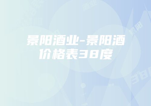 景阳酒业-景阳酒价格表38度