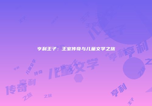 亨利王子：王室传奇与儿童文学之旅