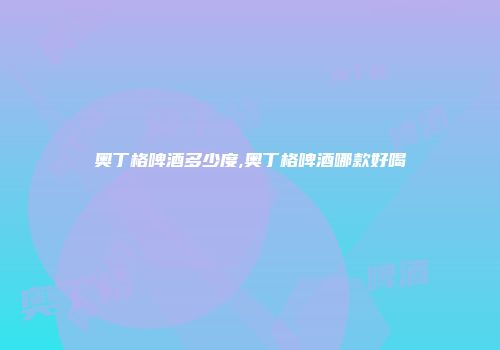 奥丁格啤酒多少度,奥丁格啤酒哪款好喝