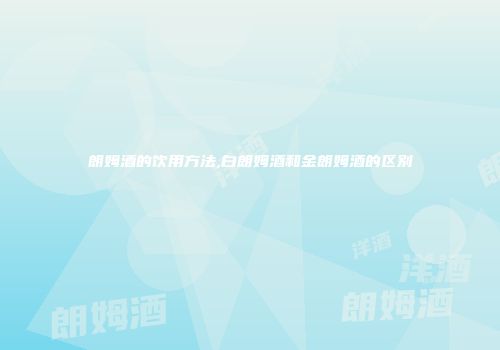 朗姆酒的饮用方法,白朗姆酒和金朗姆酒的区别