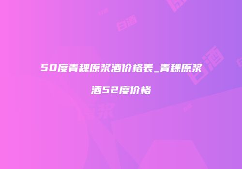 50度青稞原浆酒价格表_青稞原浆酒52度价格