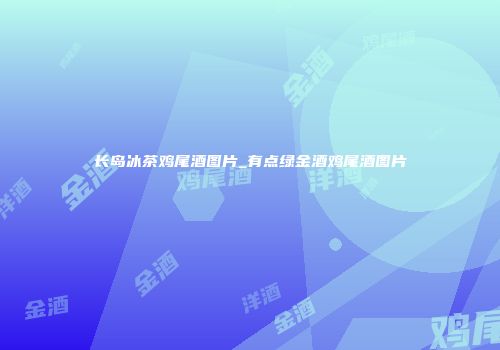长岛冰茶鸡尾酒图片_有点绿金酒鸡尾酒图片