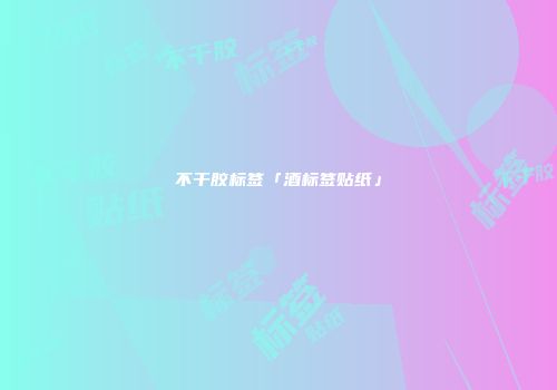 不干胶标签「酒标签贴纸」