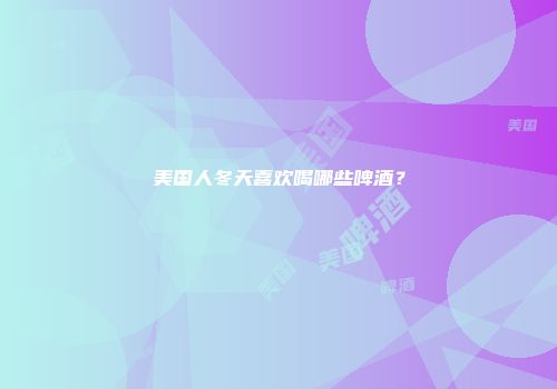 美国人冬天喜欢喝哪些啤酒？