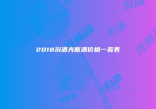 2018汾酒光瓶酒价格一览表