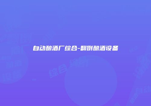 自动酿酒厂综合-翻倒酿酒设备