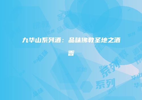 九华山系列酒：品味佛教圣地之酒香