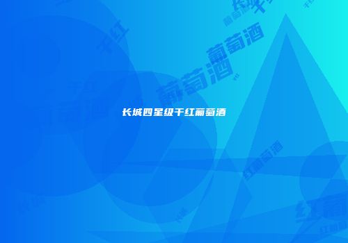 长城四星级干红葡萄酒
