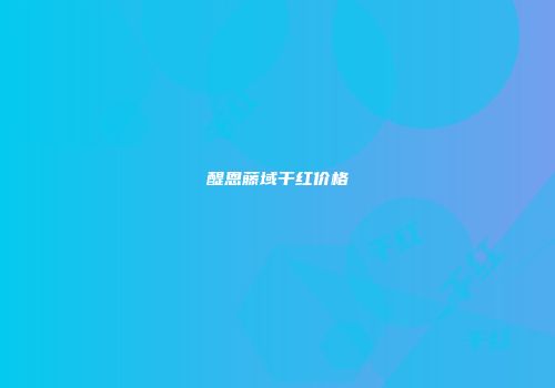 醍恩藤域干红价格