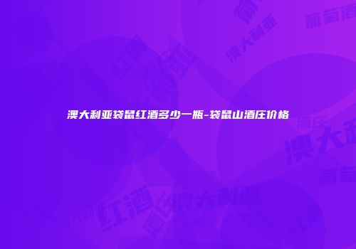 澳大利亚袋鼠红酒多少一瓶-袋鼠山酒庄价格