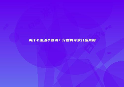 为什么米酒不畅销？行业内专家介绍真相