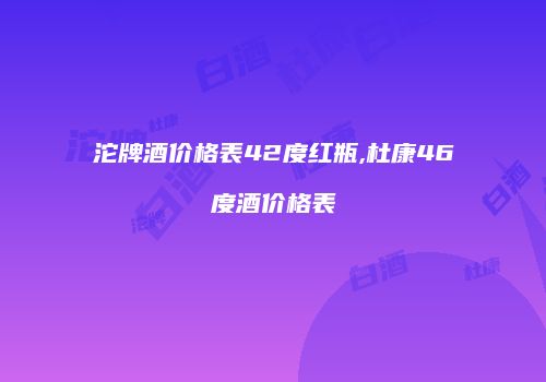 沱牌酒价格表42度红瓶,杜康46度酒价格表