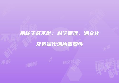揭秘千杯不醉：科学原理、酒文化及适量饮酒的重要性