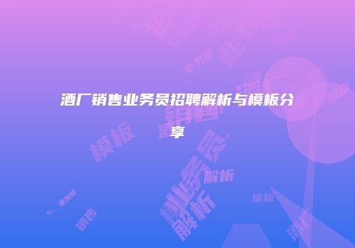 酒厂销售业务员招聘解析与模板分享