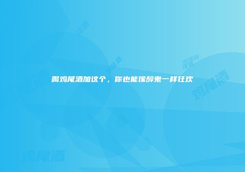 喝鸡尾酒加这个，你也能像醉鬼一样狂欢
