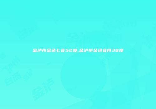 金泸州金色七音52度,金泸州金色音符38度