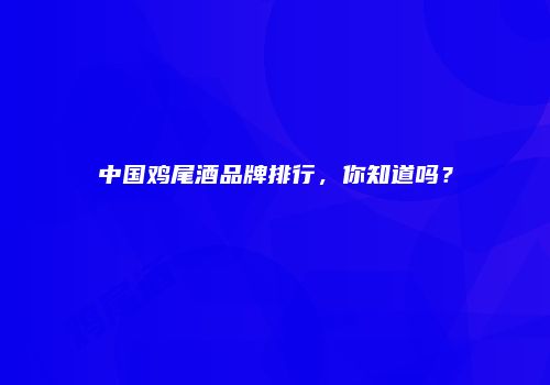 中国鸡尾酒品牌排行，你知道吗？
