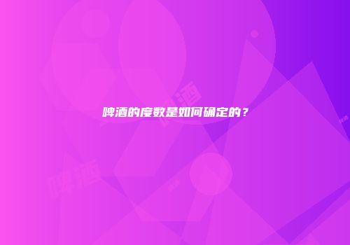啤酒的度数是如何确定的？
