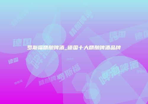 罗斯福精酿啤酒_德国十大精酿啤酒品牌