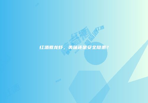 红酒煮龙虾，美味还是安全隐患？