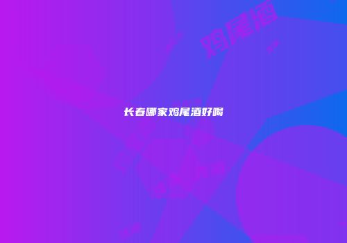 长春哪家鸡尾酒好喝