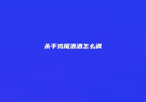 杀手鸡尾酒酒怎么调