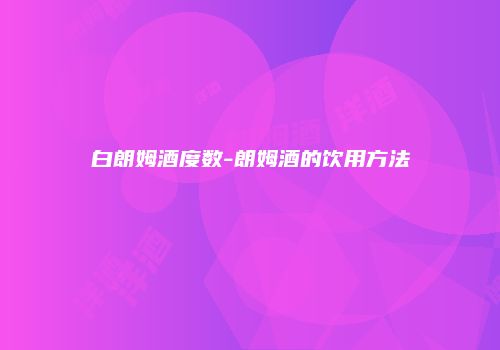 白朗姆酒度数-朗姆酒的饮用方法