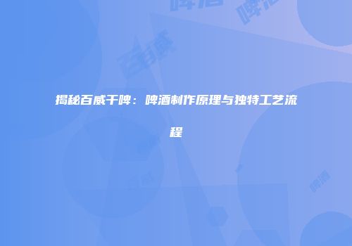 揭秘百威干啤：啤酒制作原理与独特工艺流程