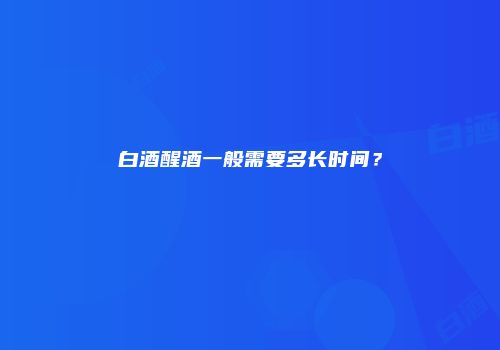 白酒醒酒一般需要多长时间？