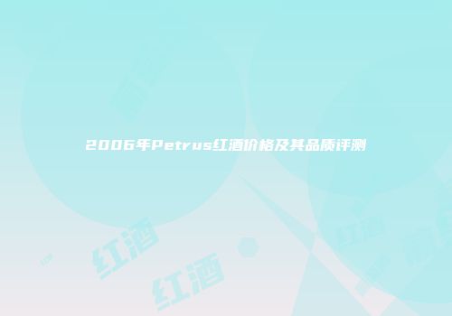 2006年Petrus红酒价格及其品质评测
