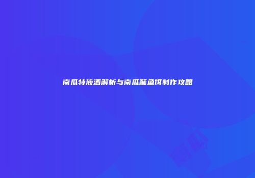 南瓜特液酒解析与南瓜酥鱼饵制作攻略
