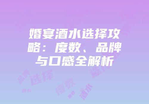 婚宴酒水选择攻略：度数、品牌与口感全解析