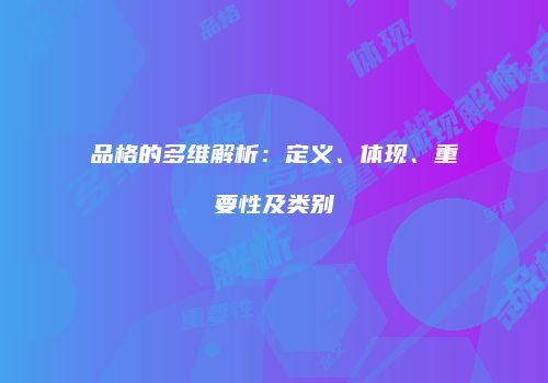品格的多维解析：定义、体现、重要性及类别