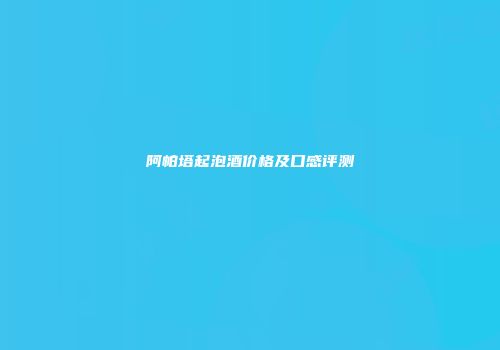 阿帕塔起泡酒价格及口感评测