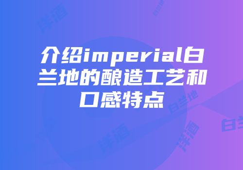 介绍imperial白兰地的酿造工艺和口感特点