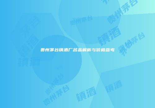 贵州茅台镇酒厂名品解析与价格参考