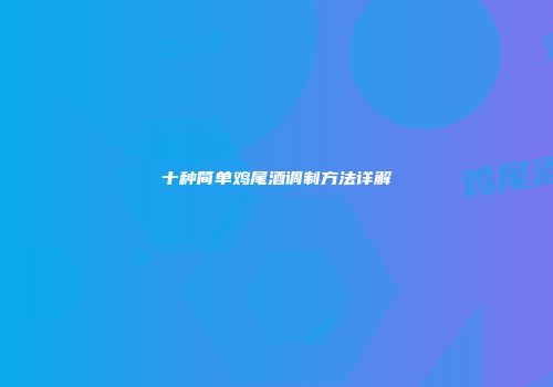 十种简单鸡尾酒调制方法详解