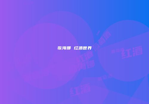 歌海娜 红酒世界
