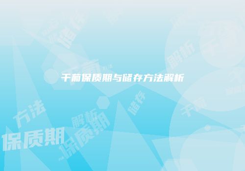 干葡保质期与储存方法解析