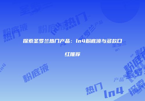 探索圣罗兰热门产品：ln4粉底液与多款口红推荐