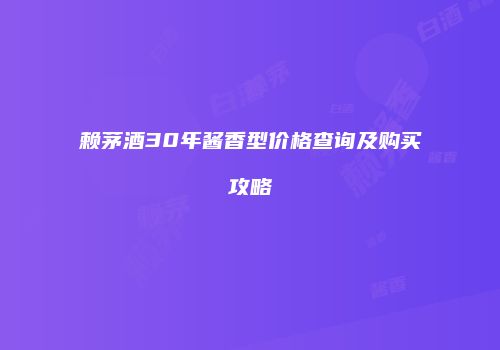 赖茅酒30年酱香型价格查询及购买攻略