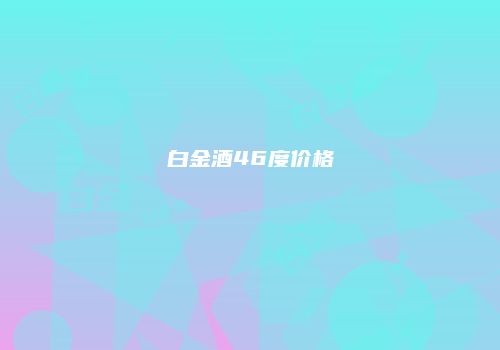 白金酒46度价格