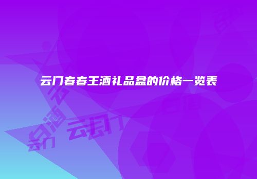 云门春春王酒礼品盒的价格一览表