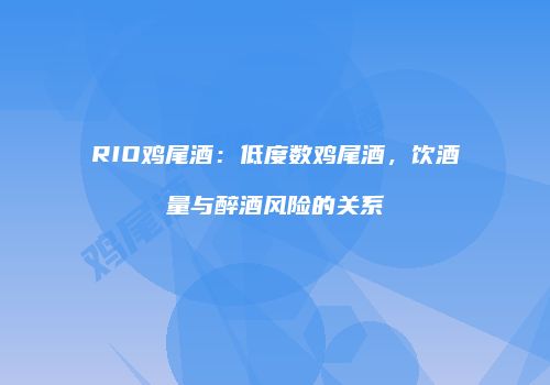 RIO鸡尾酒：低度数鸡尾酒，饮酒量与醉酒风险的关系