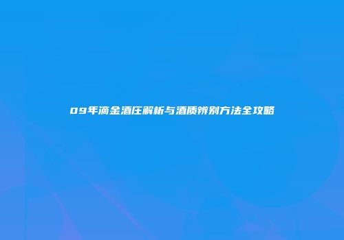 09年滴金酒庄解析与酒质辨别方法全攻略
