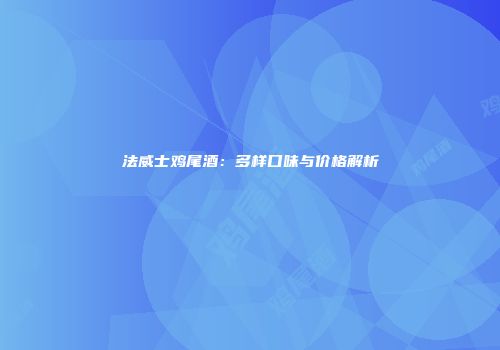 法威士鸡尾酒：多样口味与价格解析