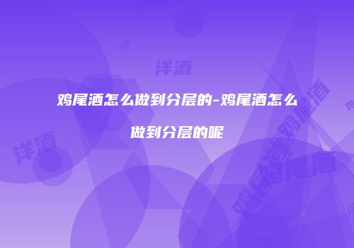 鸡尾酒怎么做到分层的-鸡尾酒怎么做到分层的呢