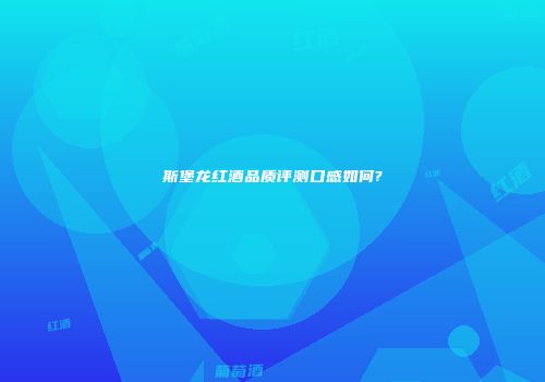 斯堡龙红酒品质评测口感如何?